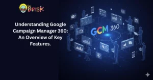 A Comprehensive Guide to Campaign Manager 360: Features, Benefits, and Best Practices